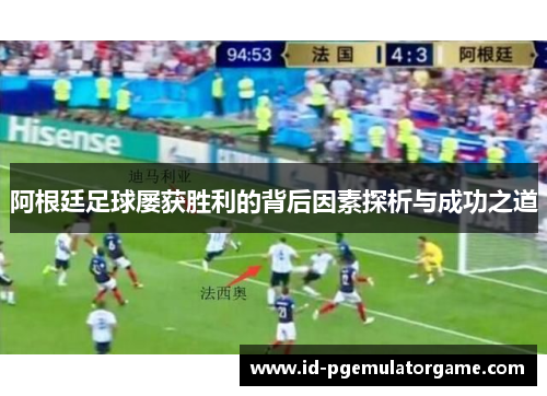 阿根廷足球屡获胜利的背后因素探析与成功之道