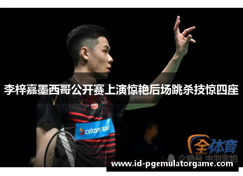 李梓嘉墨西哥公开赛上演惊艳后场跳杀技惊四座