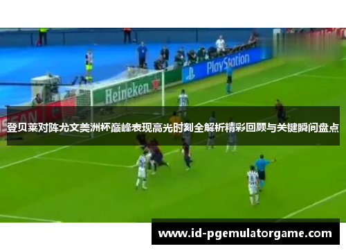 登贝莱对阵尤文美洲杯巅峰表现高光时刻全解析精彩回顾与关键瞬间盘点 登贝莱对阵尤文美洲杯巅峰表现高光时刻全解析精彩回顾与关键瞬间盘点