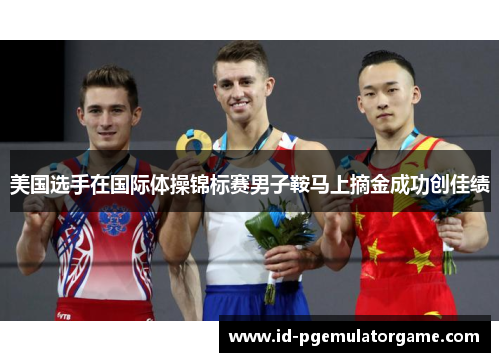 美国选手在国际体操锦标赛男子鞍马上摘金成功创佳绩 美国选手在国际体操锦标赛男子鞍马上摘金成功创佳绩